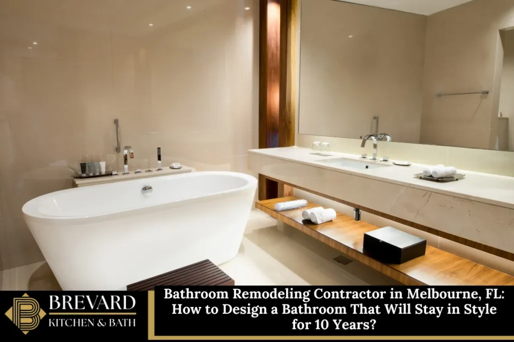 Bathroom Remodeling Contractor in Melbourne, FL: How to Design a Bathroom That Will Stay in Style for 10 Years?