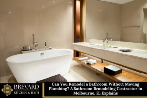 Can You Remodel a Bathroom Without Moving Plumbing? A Bathroom Remodeling Contractor in Melbourne, FL Explains