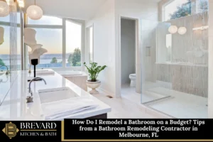 How Do I Remodel a Bathroom on a Budget? Tips from a Bathroom Remodeling Contractor in Melbourne, FL
